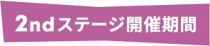 2ndステージ開催期間